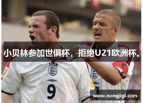 小贝林参加世俱杯，拒绝U21欧洲杯。